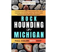 Rockhounding in Michigan (FULL-COLOR): A Practical Field Guide to Mineral Exploration, Fossil Collecting, Gem Hunting, Lapidary Tips, and Outdoor Adventures Across the Great Lakes Region