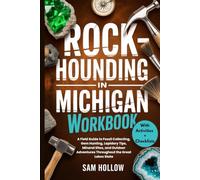 Rockhounding in Michigan Workbook (FULL-COLOR): A Field Guide to Fossil Collecting, Gem Hunting, Lapidary Tips, Mineral Sites, and Outdoor Adventures Throughout the Great Lakes State
