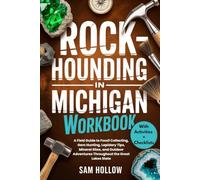 Rockhounding in Michigan Workbook (FULL-COLOR): A Field Guide to Fossil Collecting, Gem Hunting, Lapidary Tips, Mineral Sites, and Outdoor Adventures Throughout the Great Lakes State