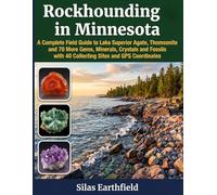 Rockhounding in Minnesota: A Complete Field Guide to Lake Superior Agate, Thomsonite and 70 More Gems, Minerals, Crystals and Fossils with 40 Collecting Sites and GPS Coordinates