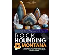 Rockhounding In Montana (FULL - COLOR): A Field Guide to the Top 25 Collecting Locations with GPS Coordinates, Covering Agates, Fossils, Sapphires, Petrified Wood, Jasper, and More (WITH MAPS)