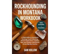 Rockhounding in Montana Workbook (FULL-COLOR): A Field Guide to Gemstone Hunting, Fossil Collecting, Mineral Exploration, Lapidary Tips, and Outdoor Adventures Across Big Sky Country