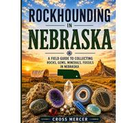 Rockhounding in Nebraska: A Field Guide to Collecting Rocks, Gems, Minerals, and Fossils in Nebraska