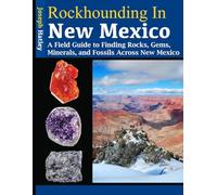Rockhounding in New Mexico: A Field Guide to Finding Rocks, Gems, Minerals, and Fossils Across New Mexico