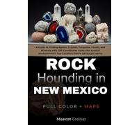 Rockhounding in New Mexico (FULL-COLOR): A Guide to Finding Agates, Crystals, Turquoise, Fossils, and Minerals with GPS Coordinates Across the Land of Enchantment’s Top Locations (WITH DETAILED MAPS)