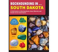 Rockhounding In South Dakota: A Field Guide to Collecting Rocks, Gems, Minerals, and Fossils Across South Dakota