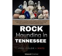 Rockhounding in Tennessee (FULL-COLOR): A Field Guide to Finding Crystals, Agates, Calcite, & Minerals with GPS Coordinates Across the Volunteer State’s Top Collecting Locations (WITH DETAILED MAPS)