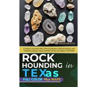Rockhounding in Texas (FULL-COLOR): A Guide to Top Rock Sites, GPS Coordinates, Mineral Hunting, and Collecting Agates, Topaz, Petrified Wood, and Jasper in the Field (WITH INTERACTIVE MAPS)