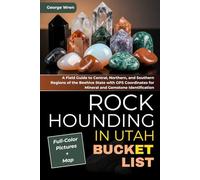 Rockhounding in Utah Bucket List (FULL-COLOR): A Field Guide to Central, Northern, and Southern Regions of the Beehive State with GPS Coordinates for Mineral and Gemstone Identification (WITH MAP)