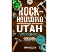 Rockhounding in Utah Workbook (FULL-COLOR): An Essential Field Guide to Gemstones, Fossils, Minerals, and Outdoor Adventures for Canyon Collecting, Mountain Digs, and Open Terrain Exploration