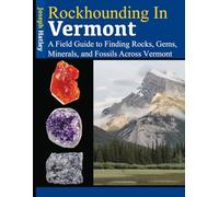 Rockhounding in Vermont: A Field Guide to Finding Rocks, Gems, Minerals, and Fossils Across Vermont