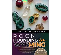 Rockhounding in Wyoming 2025 (FULL-COLOR): A Guide to Fossils, Moss Agates, Garnets, Quartz Crystals, and GPS Coordinates for Mineral Hunting, Rock Collecting, and Outdoor Geology Trips (WITH MAPS)