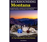 Rockhounding Montana: A Complete Guide to the State's Best Rockhounding Sites to Finding, Collecting and Preparing Gems & Minerals