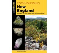 Rockhounding New England : A Guide to 100 of the Region's Best Rockhounding Sites