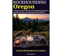 Rockhounding Oregon: A Complete Guide to the State's Best Rockhounding Sites to Finding, Collecting and Preparing Gems & Minerals
