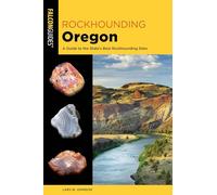 Rockhounding Oregon: A Guide to the State's Best Rockhounding Sites, Second Edition