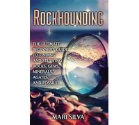 Rockhounding: The Ultimate Beginner's Guide to Finding and Studying Rocks, Gems, Minerals, Agates, and Fossils