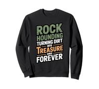 Rockhounding Turning Dirt Into Treasure Since Forever Sweatshirt