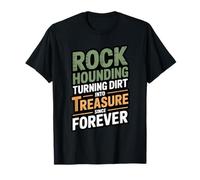 Rockhounding Turning Dirt Into Treasure Since Forever T-Shirt