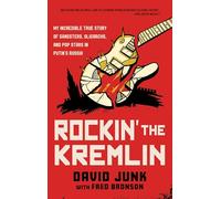 Rockin' the Kremlin: My Incredible True Story of Gangsters, Oligarchs, and Pop Stars in Putin's Russia