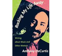 Rocking My Life Away: Writing about Music and Other Matters