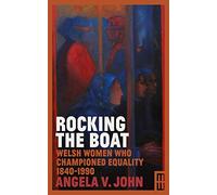 Rocking the Boat: Welsh Women Who Championed Equality 1840-1990 (Modern Wales)