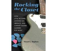 Rocking the Closet: How Little Richard, Johnnie Ray, Liberace, and Johnny Mathis Queered Pop Music (New Perspectives on Gender in Music)