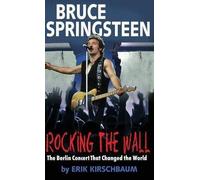[Rocking the Wall. Bruce Springsteen: The Berlin Concert That Changed the World] (By: Erik Kirschbaum) [published: June, 2013]