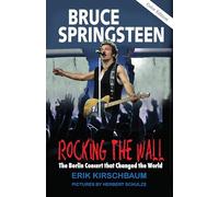 Rocking The Wall: Bruce Springsteen: The Berlin Concert That Changed the World. The Untold Story How the Boss Played Behind the Iron Curtain