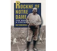 Rockne of Notre Dame: The Making of a Football Legend