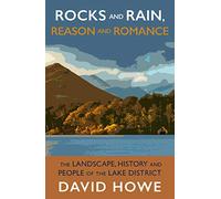 Rocks and Rain, Reason and Romance: The Landscape, History and People of the Lake District