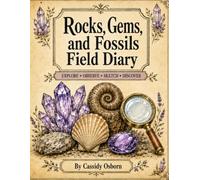 Rocks, Gems, & Fossils Field Diary: a colorful, hands-on introduction to geology and paleontology for curious young explorers!