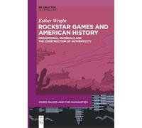 Rockstar Games and American History: Promotional Materials and the Construction of Authenticity: 10 (Video Games and the Humanities, 10)