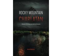 Rocky Mountain Charlatan: A Memoir of Fly Fishing, Love, Faith and Deception