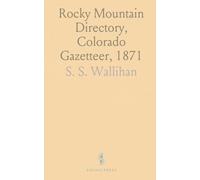 Rocky Mountain Directory, Colorado Gazetteer, 1871: Brief History of Colorado; Mining, Agricultural, Commercial and Manufacturing Interests
