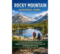 ROCKY MOUNTAIN NATIONAL PARK: An Essential Guide to Scenic Drives, Regional Trail Systems, Smart Planning, and Unforgettable Hiking
