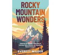 Rocky Mountain Wonders: Exploring the Majestic Landscapes of Colorado, Idaho, Montana and Wyoming’s Natural Treasures (National Park Wonders)