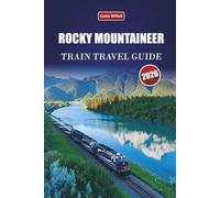 ROCKY MOUNTAINEER TRAIN TRAVEL GUIDE 2026: Discover Scenic Rail Journeys, Wildlife Encounters, Itineraries, and Local Insights Through Canada’s Scenic Regions