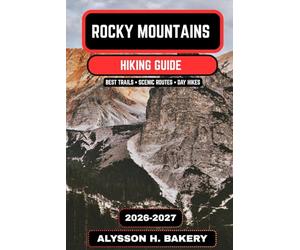 Rocky Mountains Hiking Guide 2026-2027: Best Trails, Scenic Routes, National Park Hikes & Backpacking Adventures in North America: 73 (TrailWise 2025 Hiking Edition)