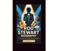 ROD STEWART BIOGRAPHY: A Heart Powered by Music