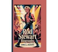 ROD STEWART BIOGRAPHY: A Life in Music, Love, and Legacy