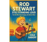 ROD STEWART: Still Standing Loud: The Kid Who Kept Singing, No Matter What.