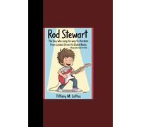 ROD STEWART: “The Boy Who Sang His Way to Stardom - From London Street to Global Beats” (A Biography Book for kids)