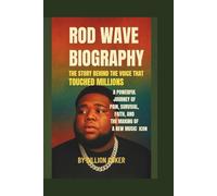 Rod Wave Biography: The Story Behind the Voice That Touched Millions: A Powerful Journey of Pain, Survival, Faith, and the Making of a New Music Icon