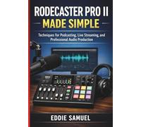 RODECASTER PRO II MADE SIMPLE: Techniques for Podcasting, Live Streaming, and Professional Audio Production