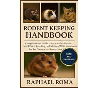 RODENTS KEEPING HANDBOOK: Comprehensive Guide to Responsible Rodent Care, Ethical Breeding, and Modern Welfare Innovations for Pet Owners and Researchers