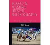 RODEO & WESTERN LIFESTYLE PHOTOGRAPHY: A Comprehensive Technical Field Guide & Professional Handbook