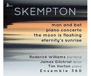 Roderick Williams, James Gilchrist, Tim Horton & Ensemble 360 - Skempton: Man and Bat, Piano Concerto, The Moon is Flashing