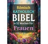Römisch katholisch Bibel in 52 Wochen Für Frauen: Überwinde deine Ängste, entdecke deine eigene Identität in Christus und lies die gesamte Bibel