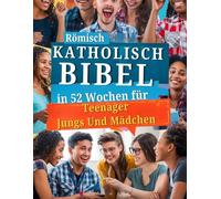 Römisch katholisch Bibel in 52 Wochen für Teenager Jungs Und Mädchen: Überwinde deine Ängste, entdecke deine göttliche Bestimmung und lies die gesamte Bibel